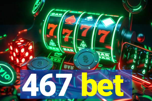 467 bet